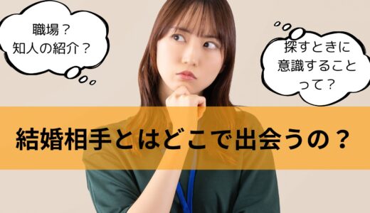 結婚相手はどこにいる？よくある出会いの場所８選と意識しておきたい６つのこと！