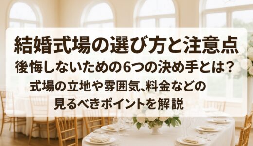 結婚式場の選び方と注意点｜後悔しないための6つの決め手とは？