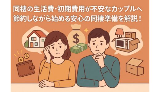 同棲の生活費・初期費用が不安なカップルへ　節約しながら始める安心の同棲準備を解説！